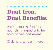 Dual Iron. Dual Benefits. PreferaOB ONE® offers nourishing ingredients for both babies and moms. Click here to learn more.