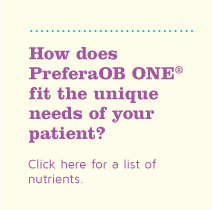 How does PreferaOB ONE® fit the unique needs of your patient? Click here to compare formulations.